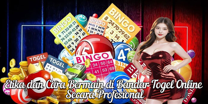 Etika dan Cara Bermain di Bandar Togel Online Secara Profesional