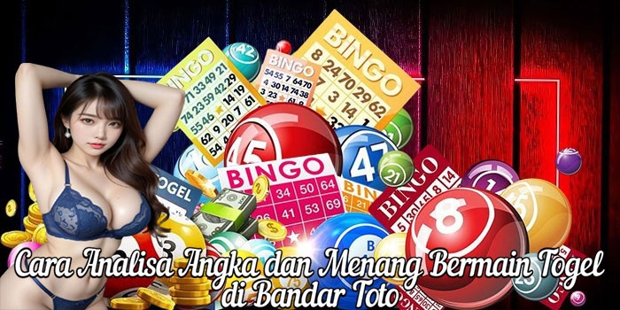 Cara Analisa Angka dan Menang Bermain Togel di Bandar Toto