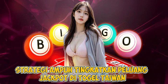 Strategi Ampuh Tingkatkan Peluang Jackpot di Togel Taiwan