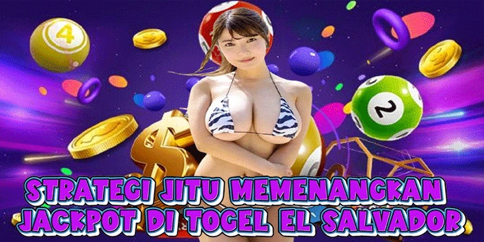 Strategi Jitu Memenangkan Jackpot Di Togel El Salvador