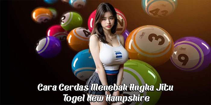 Cara Cerdas Menebak Angka Jitu Togel New Hampshire