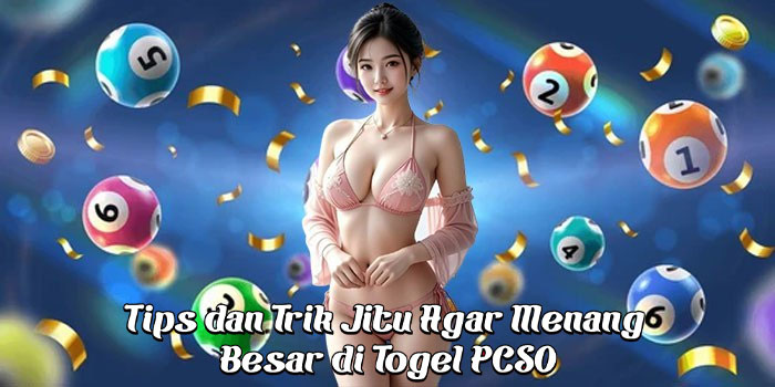 Tips dan Trik Jitu Agar Menang Besar di Togel PCSO
