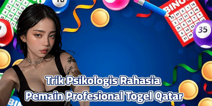 Trik Psikologis Rahasia Pemain Profesional Togel Qatar
