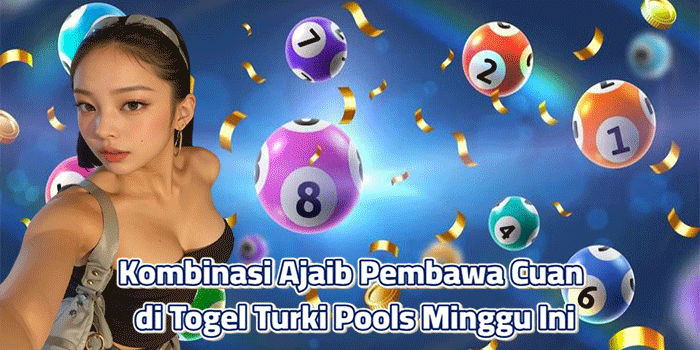 Kombinasi Ajaib Pembawa Cuan di Togel Turki Pools Minggu Ini
