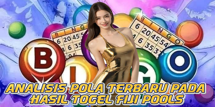 Analisis Pola Terbaru Pada Hasil Togel Fiji Pools