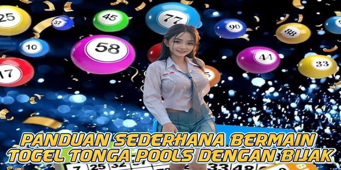 Panduan Sederhana Bermain Togel Tonga Pools Dengan Bijak