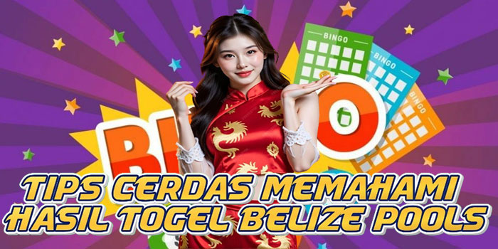 Tips Cerdas Memahami Hasil Togel Belize Pools