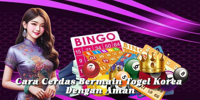 Cara Cerdas Bermain Togel Korea Dengan Aman