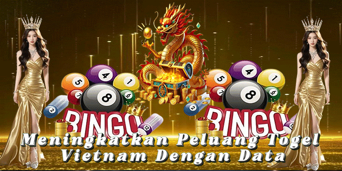 Meningkatkan Peluang Togel Vietnam Dengan Data