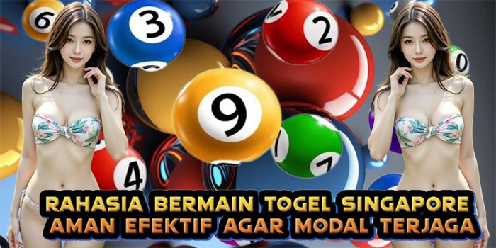 Rahasia Bermain Togel Singapore Aman Efektif Agar Modal Terjaga