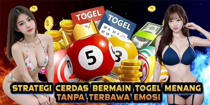 Strategi Cerdas Bermain Togel Menang Tanpa Terbawa Emosi