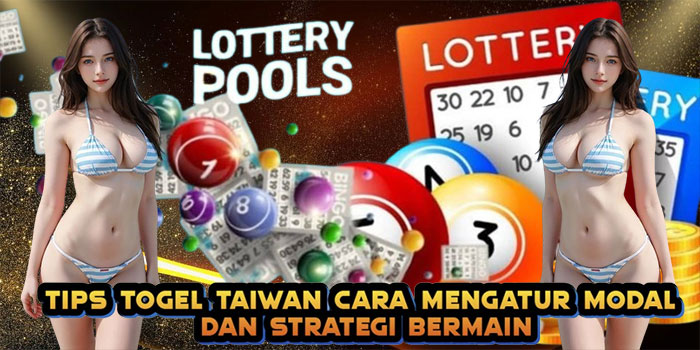 Tips Togel Taiwan Cara Mengatur Modal dan Strategi Bermain