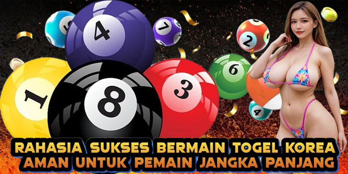 Rahasia Sukses Bermain Togel Korea Aman untuk Pemain Jangka Panjang